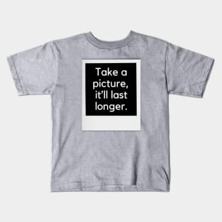 Take a picture, it'll last longer- an old kids saying design Kids T-Shirt